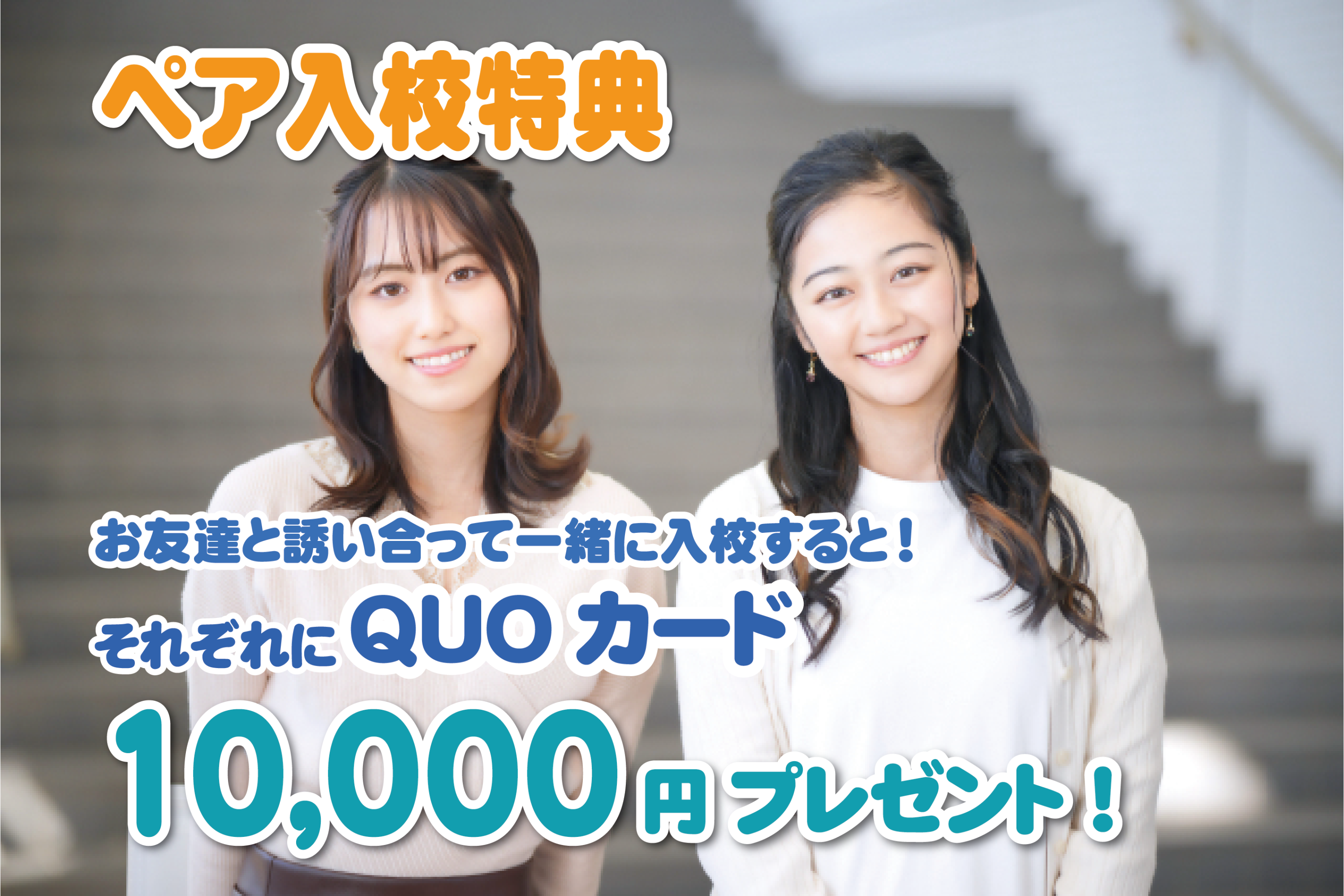 【ペア入校特典】お友達と誘い合って入校しませんか！？